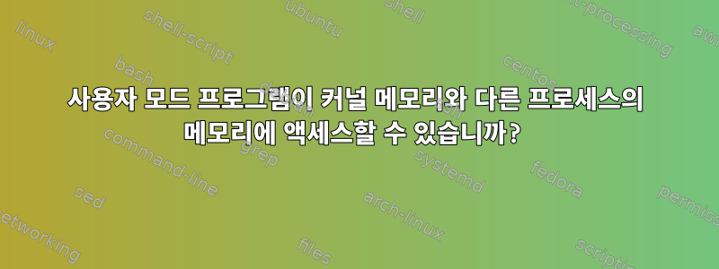 사용자 모드 프로그램이 커널 메모리와 다른 프로세스의 메모리에 액세스할 수 있습니까?