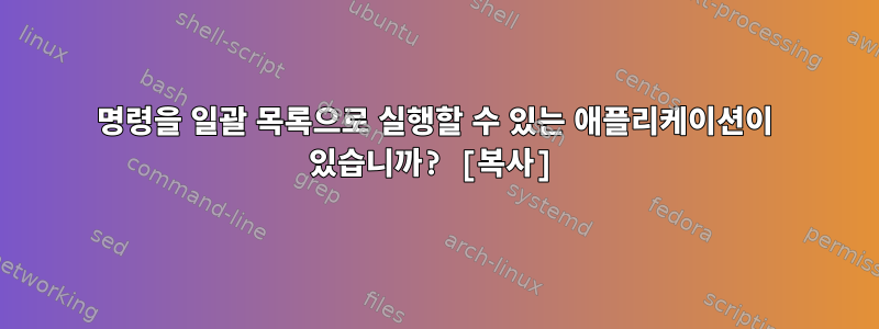 명령을 일괄 목록으로 실행할 수 있는 애플리케이션이 있습니까? [복사]