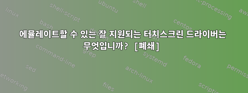 에뮬레이트할 수 있는 잘 지원되는 터치스크린 드라이버는 무엇입니까? [폐쇄]