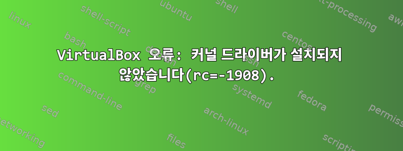 VirtualBox 오류: 커널 드라이버가 설치되지 않았습니다(rc=-1908).