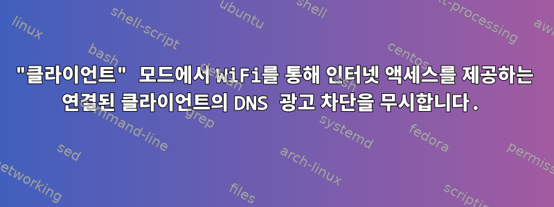 "클라이언트" 모드에서 WiFi를 통해 인터넷 액세스를 제공하는 연결된 클라이언트의 DNS 광고 차단을 무시합니다.