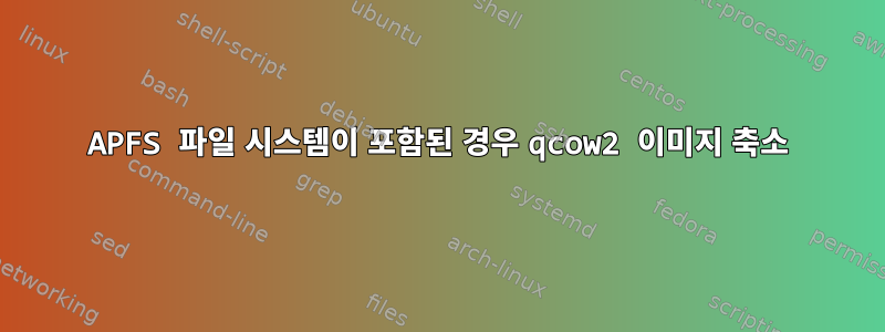 APFS 파일 시스템이 포함된 경우 qcow2 이미지 축소