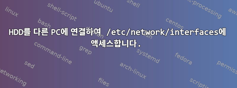 HDD를 다른 PC에 연결하여 /etc/network/interfaces에 액세스합니다.