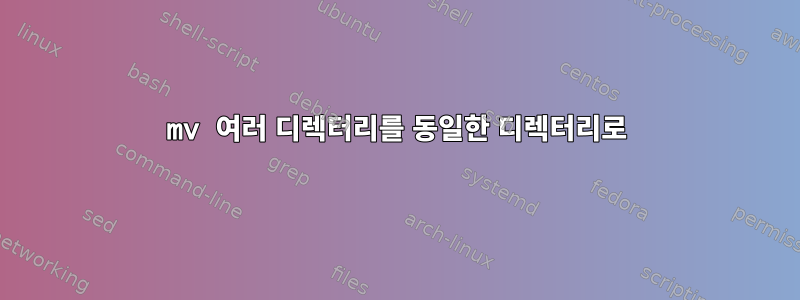 mv 여러 디렉터리를 동일한 디렉터리로