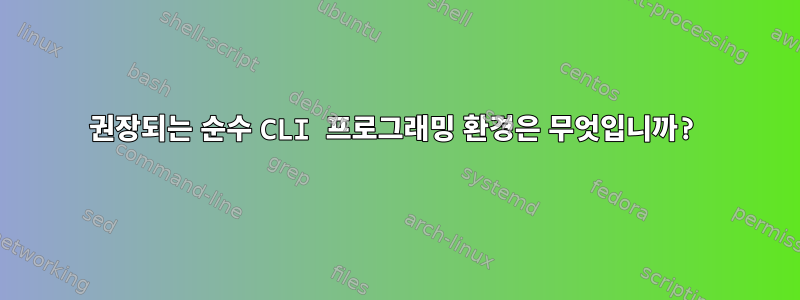 권장되는 순수 CLI 프로그래밍 환경은 무엇입니까?