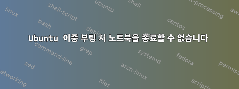 Ubuntu 이중 부팅 시 노트북을 종료할 수 없습니다