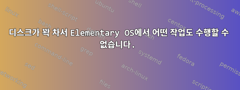 디스크가 꽉 차서 Elementary OS에서 어떤 작업도 수행할 수 없습니다.