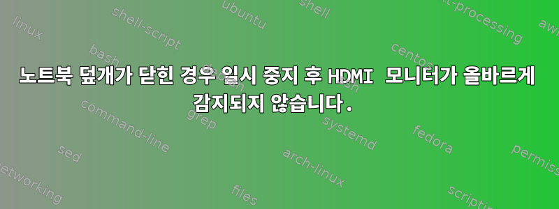 노트북 덮개가 닫힌 경우 일시 중지 후 HDMI 모니터가 올바르게 감지되지 않습니다.