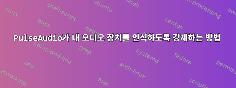 PulseAudio가 내 오디오 장치를 인식하도록 강제하는 방법