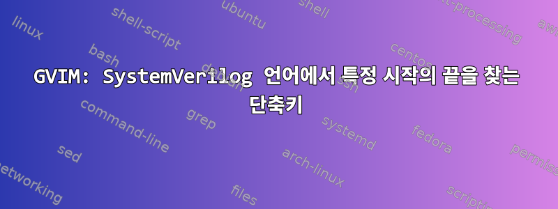 GVIM: SystemVerilog 언어에서 특정 시작의 끝을 찾는 단축키