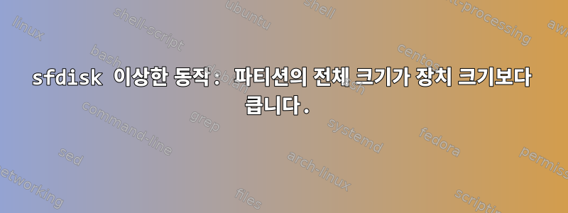 sfdisk 이상한 동작: 파티션의 전체 크기가 장치 크기보다 큽니다.