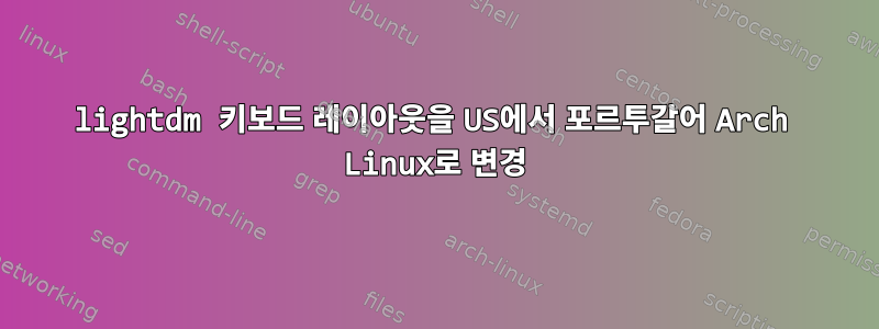 lightdm 키보드 레이아웃을 US에서 포르투갈어 Arch Linux로 변경