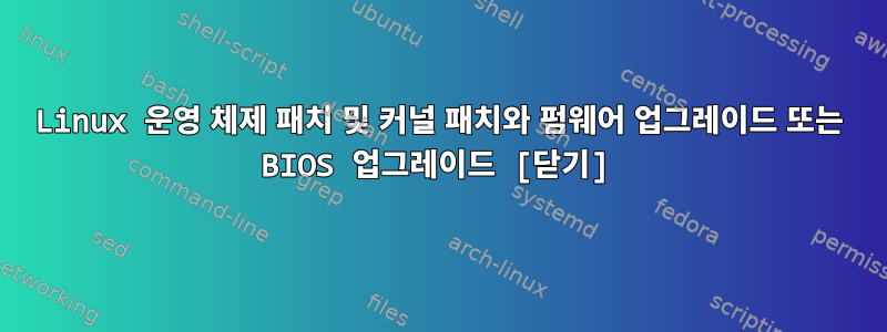 Linux 운영 체제 패치 및 커널 패치와 펌웨어 업그레이드 또는 BIOS 업그레이드 [닫기]