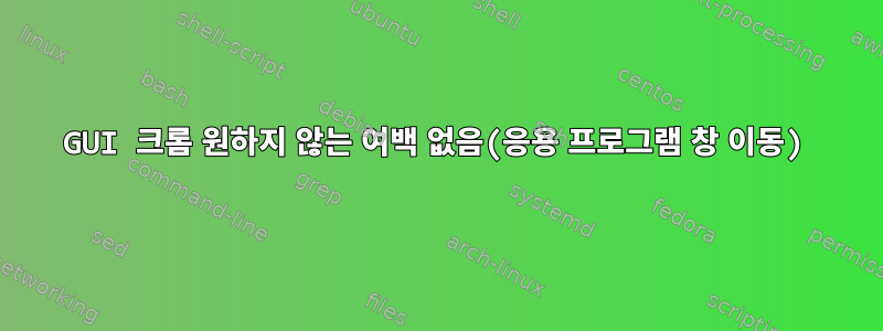 GUI 크롬 원하지 않는 여백 없음(응용 프로그램 창 이동)