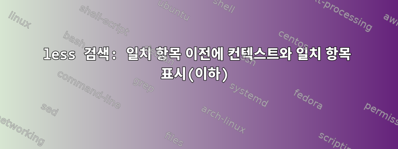 less 검색: 일치 항목 이전에 컨텍스트와 일치 항목 표시(이하)