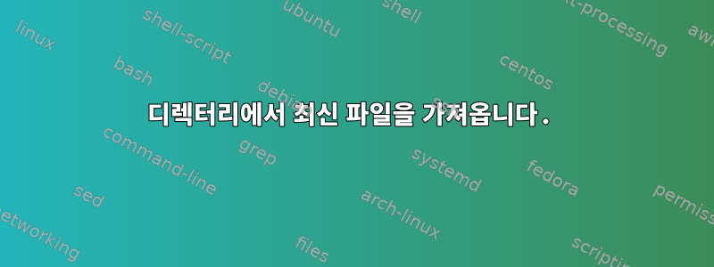 디렉터리에서 최신 파일을 가져옵니다.