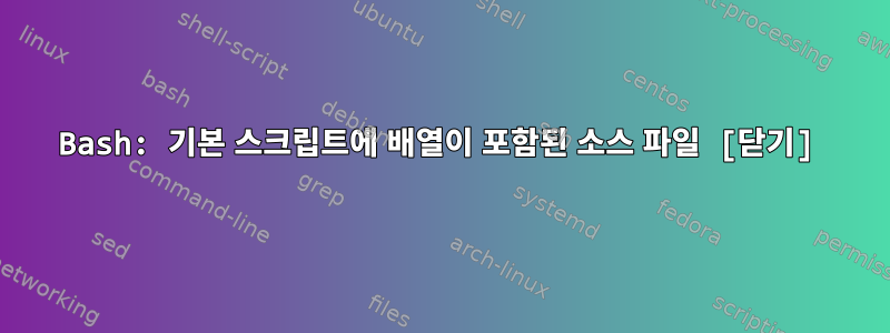 Bash: 기본 스크립트에 배열이 포함된 소스 파일 [닫기]