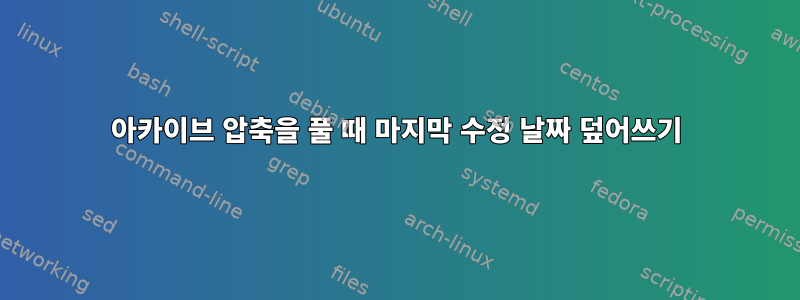 아카이브 압축을 풀 때 마지막 수정 날짜 덮어쓰기