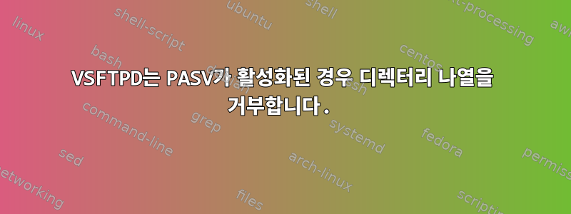 VSFTPD는 PASV가 활성화된 경우 디렉터리 나열을 거부합니다.