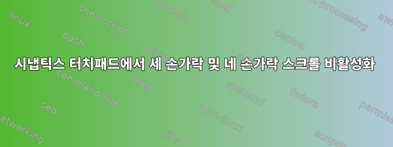 시냅틱스 터치패드에서 세 손가락 및 네 손가락 스크롤 비활성화