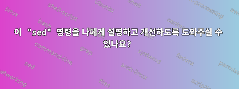 이 "sed" 명령을 나에게 설명하고 개선하도록 도와주실 수 있나요?