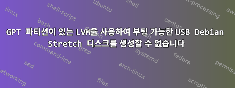 GPT 파티션이 있는 LVM을 사용하여 부팅 가능한 USB Debian Stretch 디스크를 생성할 수 없습니다