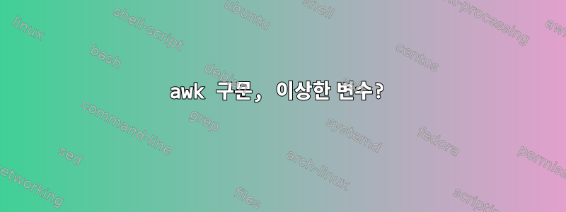 awk 구문, 이상한 변수?