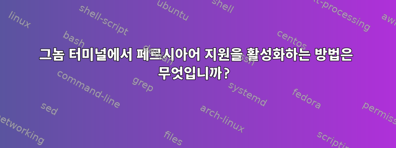 그놈 터미널에서 페르시아어 지원을 활성화하는 방법은 무엇입니까?