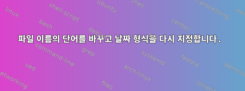 파일 이름의 단어를 바꾸고 날짜 형식을 다시 지정합니다.