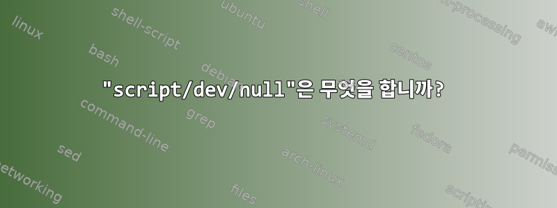 "script/dev/null"은 무엇을 합니까?