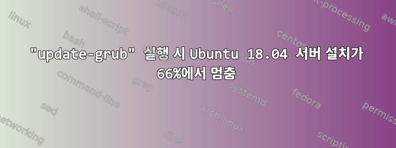 "update-grub" 실행 시 Ubuntu 18.04 서버 설치가 66%에서 멈춤