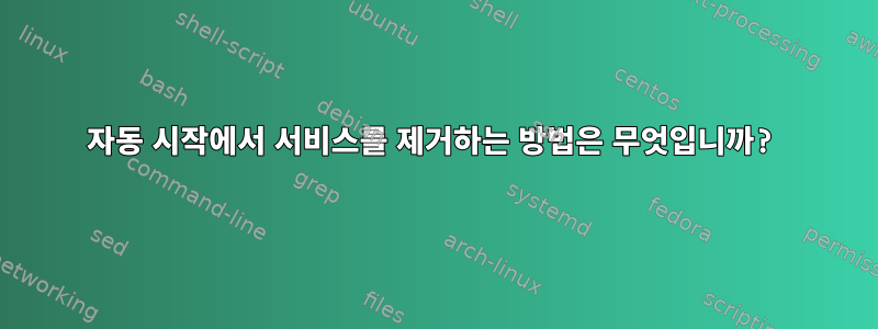 자동 시작에서 서비스를 제거하는 방법은 무엇입니까?