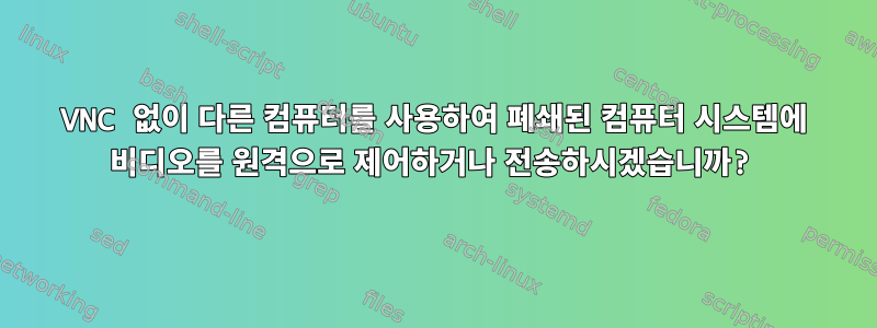 VNC 없이 다른 컴퓨터를 사용하여 폐쇄된 컴퓨터 시스템에 비디오를 원격으로 제어하거나 전송하시겠습니까?