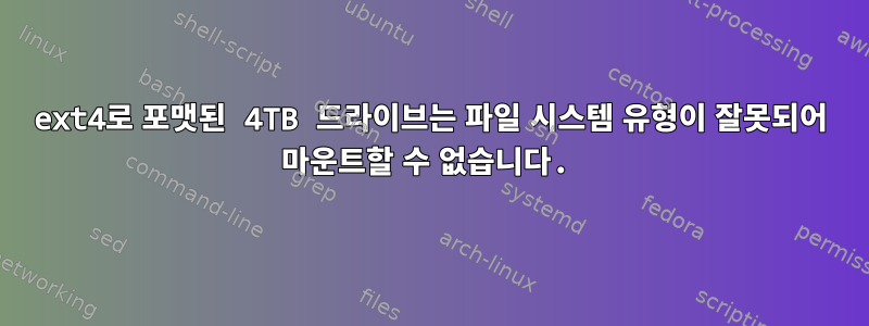 ext4로 포맷된 4TB 드라이브는 파일 시스템 유형이 잘못되어 마운트할 수 없습니다.