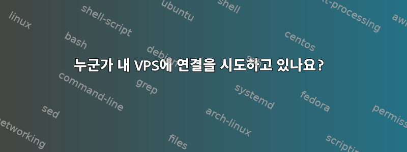 누군가 내 VPS에 연결을 시도하고 있나요?