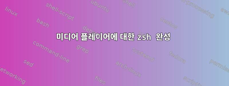 미디어 플레이어에 대한 zsh 완성