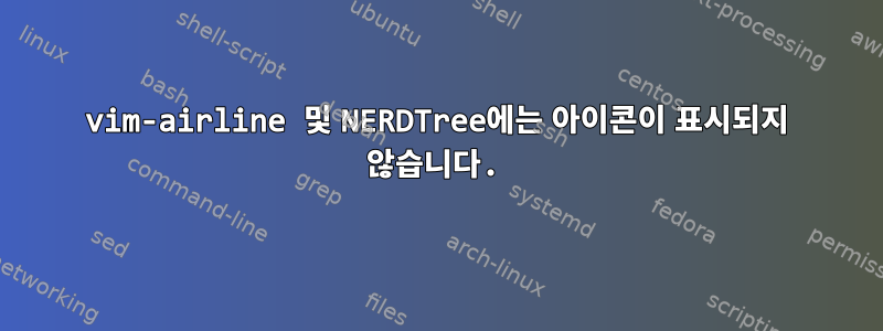 vim-airline 및 NERDTree에는 아이콘이 표시되지 않습니다.