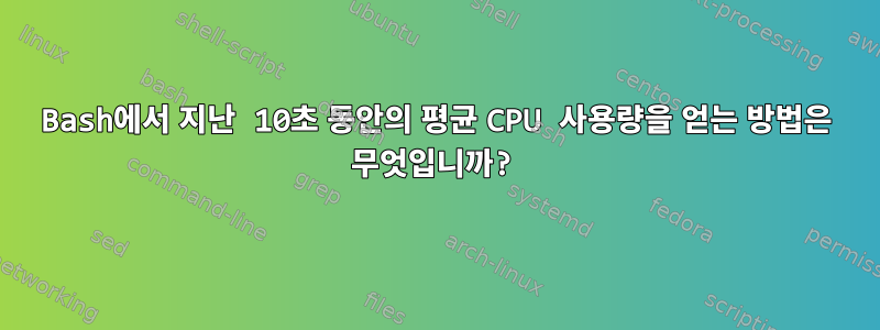 Bash에서 지난 10초 동안의 평균 CPU 사용량을 얻는 방법은 무엇입니까?