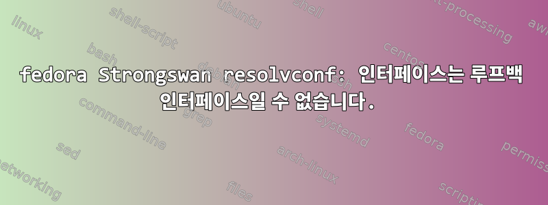 fedora Strongswan resolvconf: 인터페이스는 루프백 인터페이스일 수 없습니다.