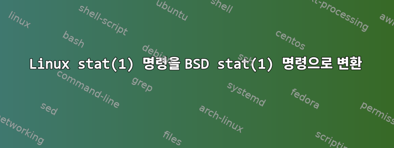 Linux stat(1) 명령을 BSD stat(1) 명령으로 변환