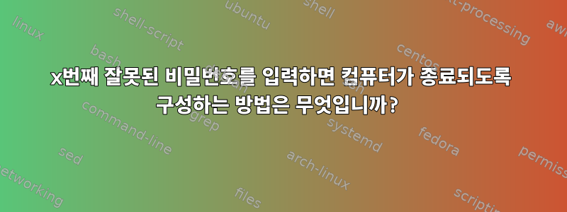 x번째 잘못된 비밀번호를 입력하면 컴퓨터가 종료되도록 구성하는 방법은 무엇입니까?