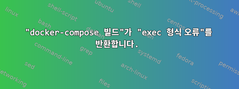 "docker-compose 빌드"가 "exec 형식 오류"를 반환합니다.