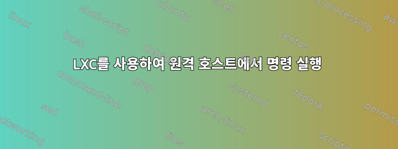 LXC를 사용하여 원격 호스트에서 명령 실행