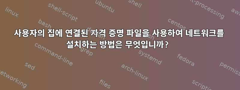 사용자의 집에 연결된 자격 증명 파일을 사용하여 네트워크를 설치하는 방법은 무엇입니까?