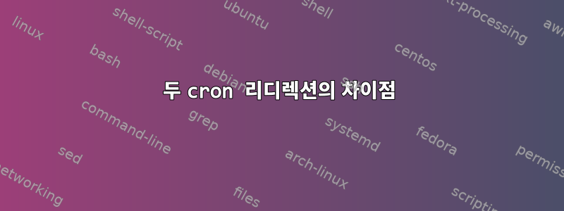 두 cron 리디렉션의 차이점