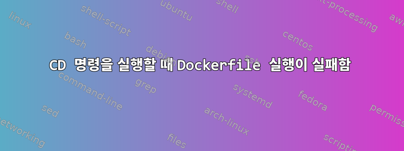 CD 명령을 실행할 때 Dockerfile 실행이 실패함