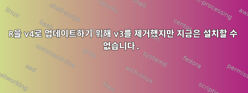 R을 v4로 업데이트하기 위해 v3를 제거했지만 지금은 설치할 수 없습니다.