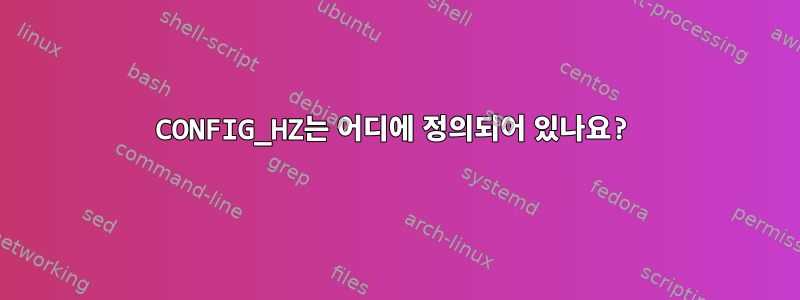 CONFIG_HZ는 어디에 정의되어 있나요?