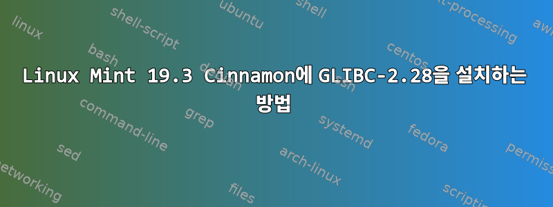 Linux Mint 19.3 Cinnamon에 GLIBC-2.28을 설치하는 방법