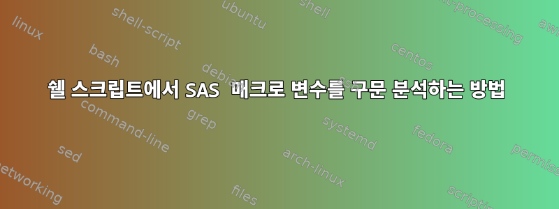 쉘 스크립트에서 SAS 매크로 변수를 구문 분석하는 방법